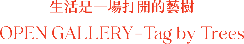 生活是一場打開的藝樹，OPEN GALLERY－Tag by Trees